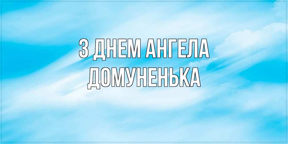 Открытка на каждый день з підписом, Домуненька З Днем ангела небо на день ангела Прикольна листівка з побажанням онлайн скачати безкоштовно 