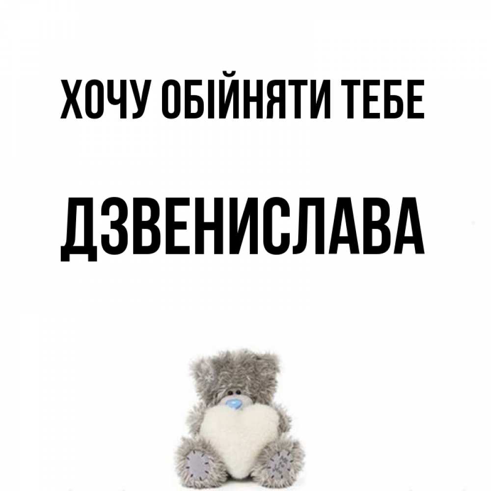 Открытка на каждый день з підписом, Дзвенислава Хочу обійняти тебе медвежонок с сердечком белого цвета Прикольна листівка з побажанням онлайн скачати безкоштовно 