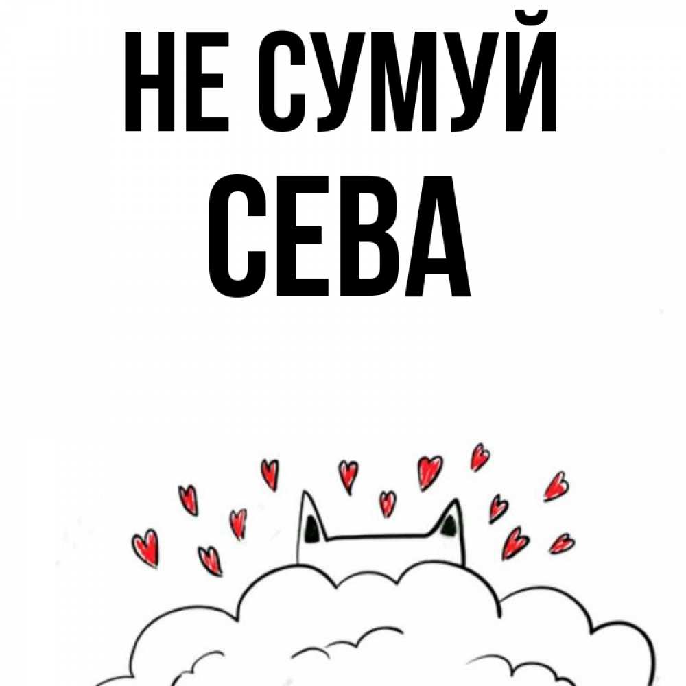 Открытка на каждый день з підписом, Сева Не сумуй облако и ушки котика с сердечками Прикольна листівка з побажанням онлайн скачати безкоштовно 