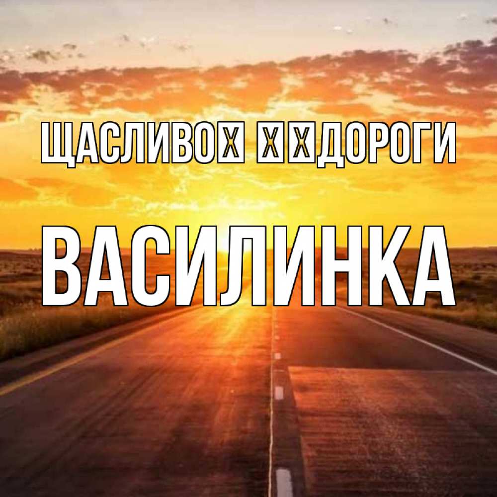 Открытка на каждый день з підписом, Василинка Щасливої ​​дороги солнечный свет, закат Прикольна листівка з побажанням онлайн скачати безкоштовно 