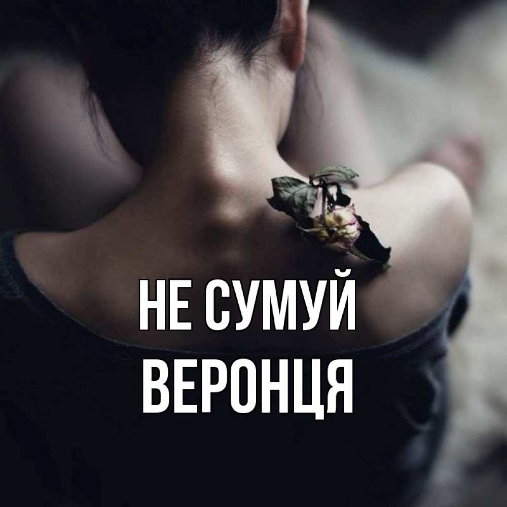 Открытка на каждый день з підписом, Веронця Не сумуй девушка со спины Прикольна листівка з побажанням онлайн скачати безкоштовно 