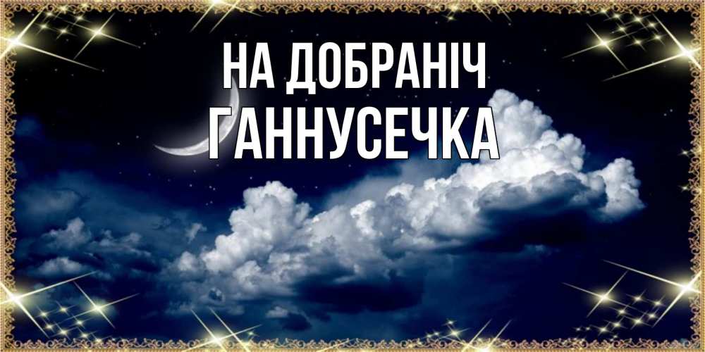 Открытка на каждый день з підписом, Ганнусечка На добраніч спи на мягкой облачной перине Прикольна листівка з побажанням онлайн скачати безкоштовно 