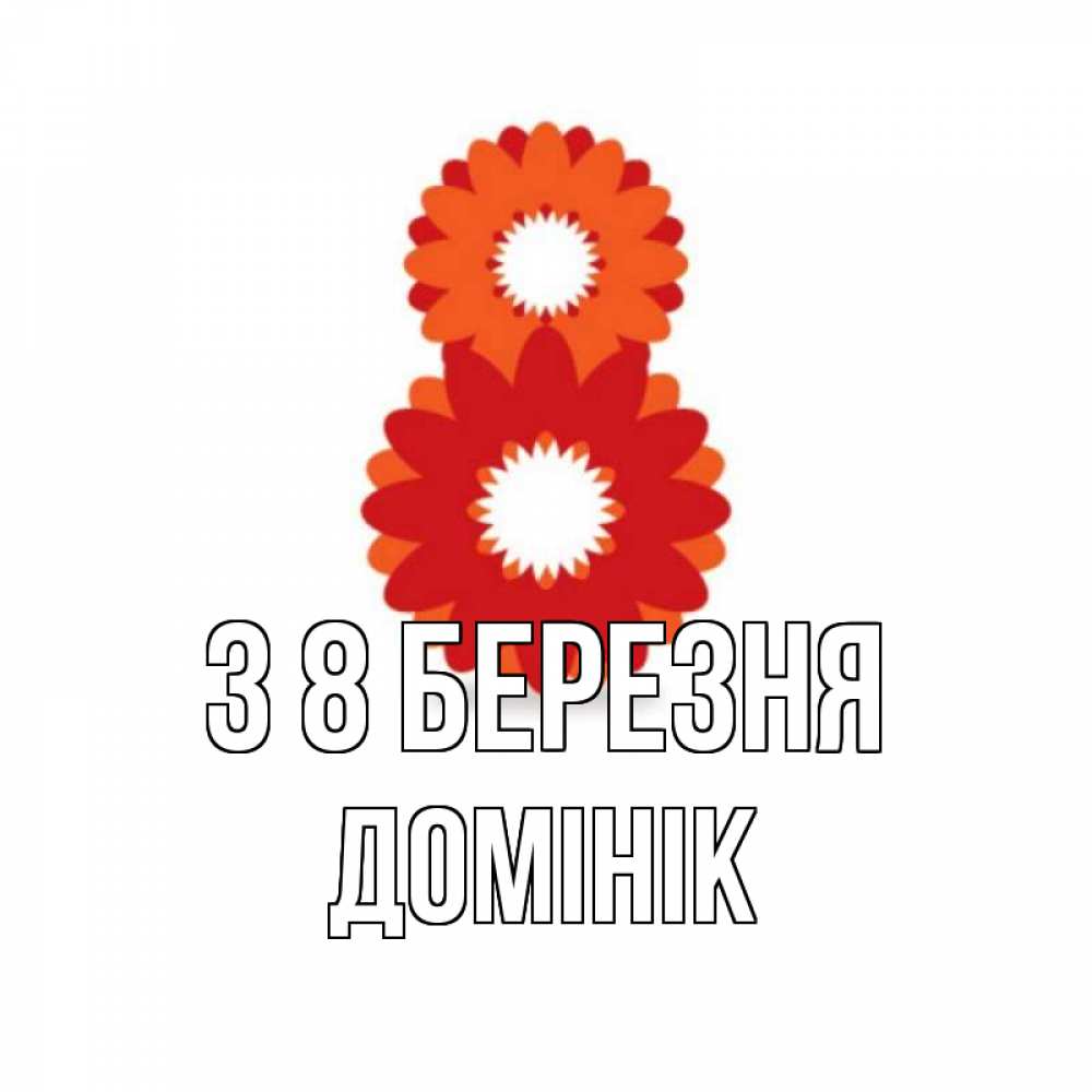 Открытка на каждый день з підписом, Домінік З 8 БЕРЕЗНЯ восьмерка из лепестков Прикольна листівка з побажанням онлайн скачати безкоштовно 
