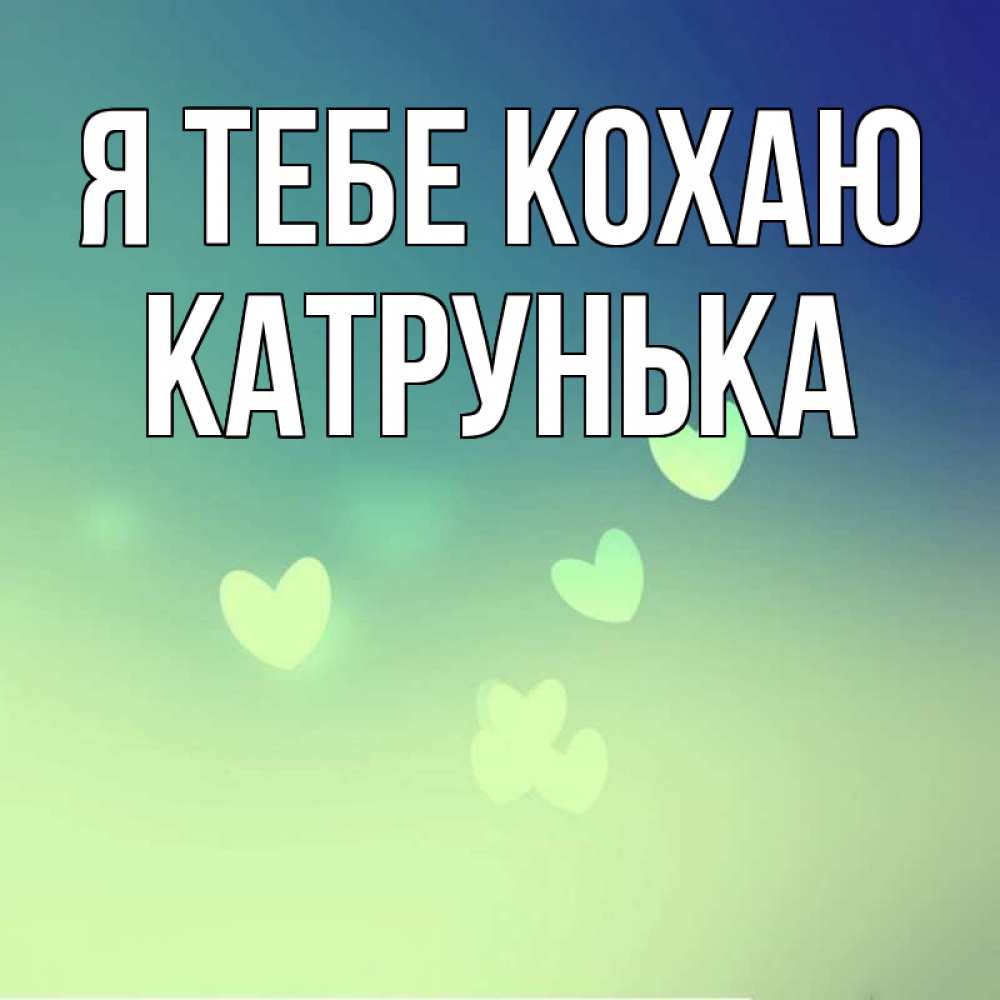 Открытка на каждый день з підписом, Катрунька Я тебе кохаю градиент синий Прикольна листівка з побажанням онлайн скачати безкоштовно 