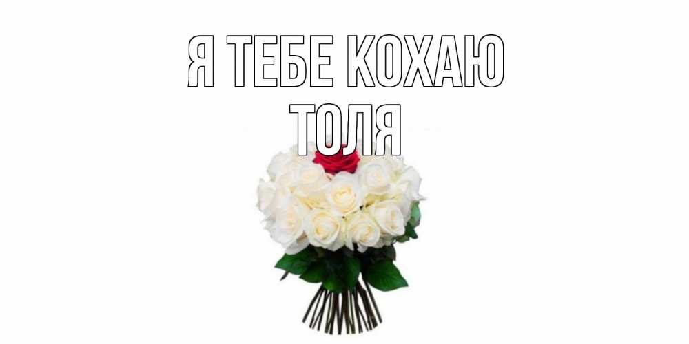 Открытка на каждый день з підписом, Толя Я тебе кохаю единственная Прикольна листівка з побажанням онлайн скачати безкоштовно 