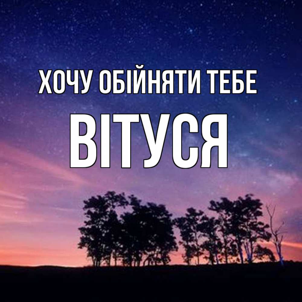 Открытка на каждый день з підписом, Вітуся Хочу обійняти тебе силуэты деревьев Прикольна листівка з побажанням онлайн скачати безкоштовно 