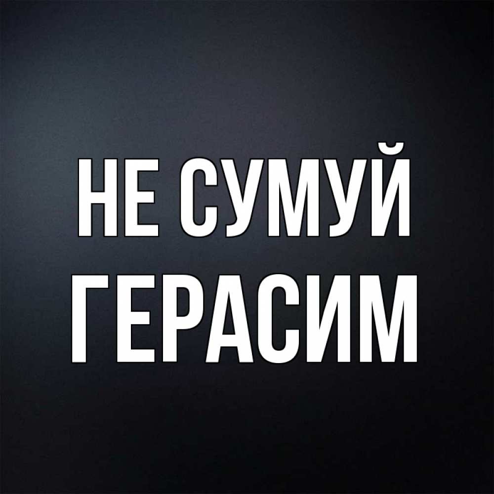 Открытка на каждый день з підписом, Герасим Не сумуй Градиент серый Прикольна листівка з побажанням онлайн скачати безкоштовно 