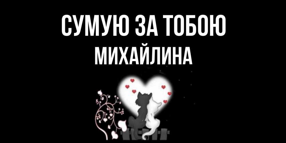 Открытка на каждый день з підписом, Михайлина Сумую за тобою коты Прикольна листівка з побажанням онлайн скачати безкоштовно 