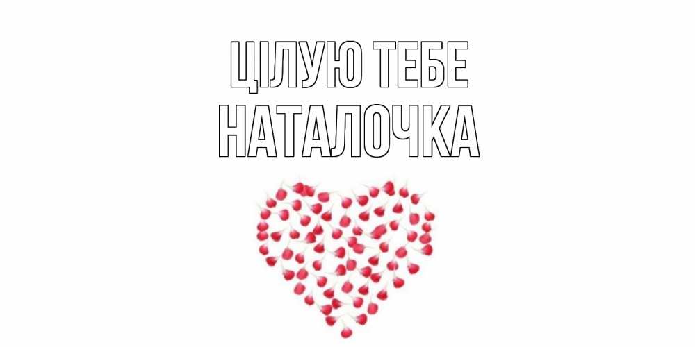 Открытка на каждый день з підписом, Наталочка Цілую тебе сердце Прикольна листівка з побажанням онлайн скачати безкоштовно 