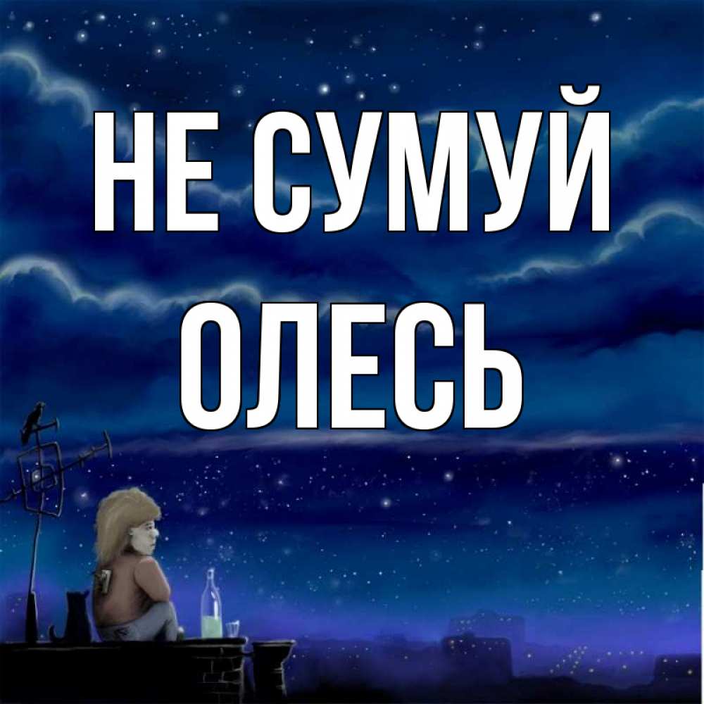 Открытка на каждый день з підписом, Олесь Не сумуй город с крыши Прикольна листівка з побажанням онлайн скачати безкоштовно 