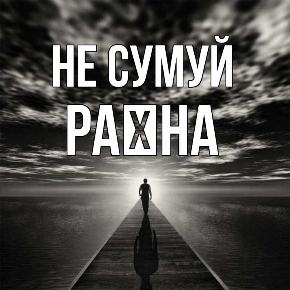Открытка на каждый день з підписом, Раїна Не сумуй человек Прикольна листівка з побажанням онлайн скачати безкоштовно 