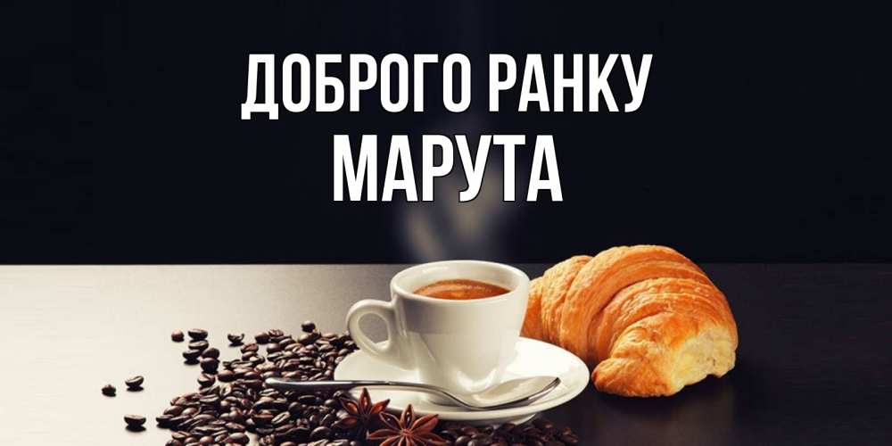 Открытка на каждый день з підписом, Марута Доброго ранку зерна кофе и кофе на завтрак с круасаном Прикольна листівка з побажанням онлайн скачати безкоштовно 