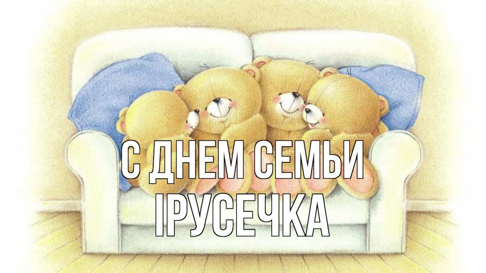 Открытка на каждый день з підписом, Ірусечка С днем семьи с днем семьи Прикольна листівка з побажанням онлайн скачати безкоштовно 