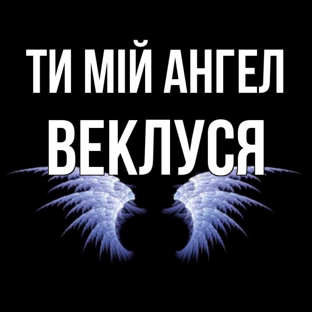 Открытка на каждый день з підписом, Веклуся Ти мій ангел ангельские крылья на черном фоне Прикольна листівка з побажанням онлайн скачати безкоштовно 
