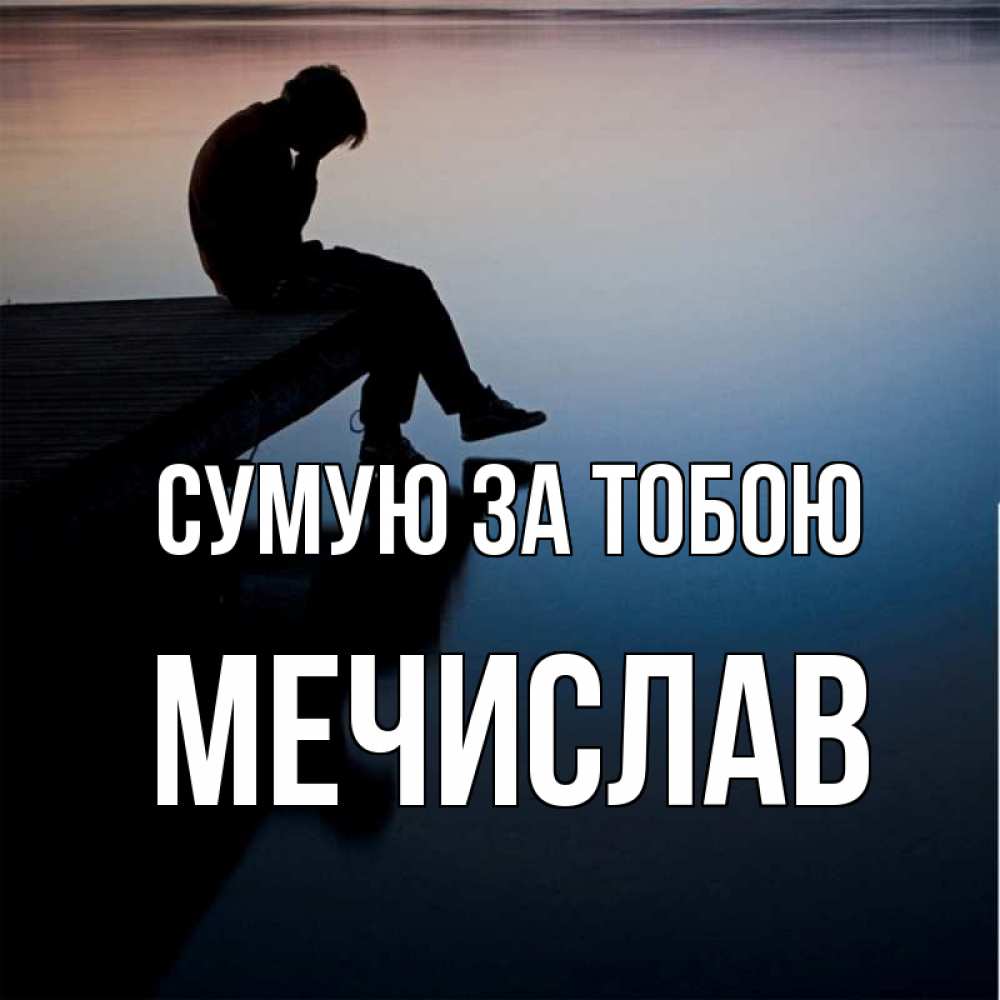 Открытка на каждый день з підписом, Мечислав Сумую за тобою печаль Прикольна листівка з побажанням онлайн скачати безкоштовно 