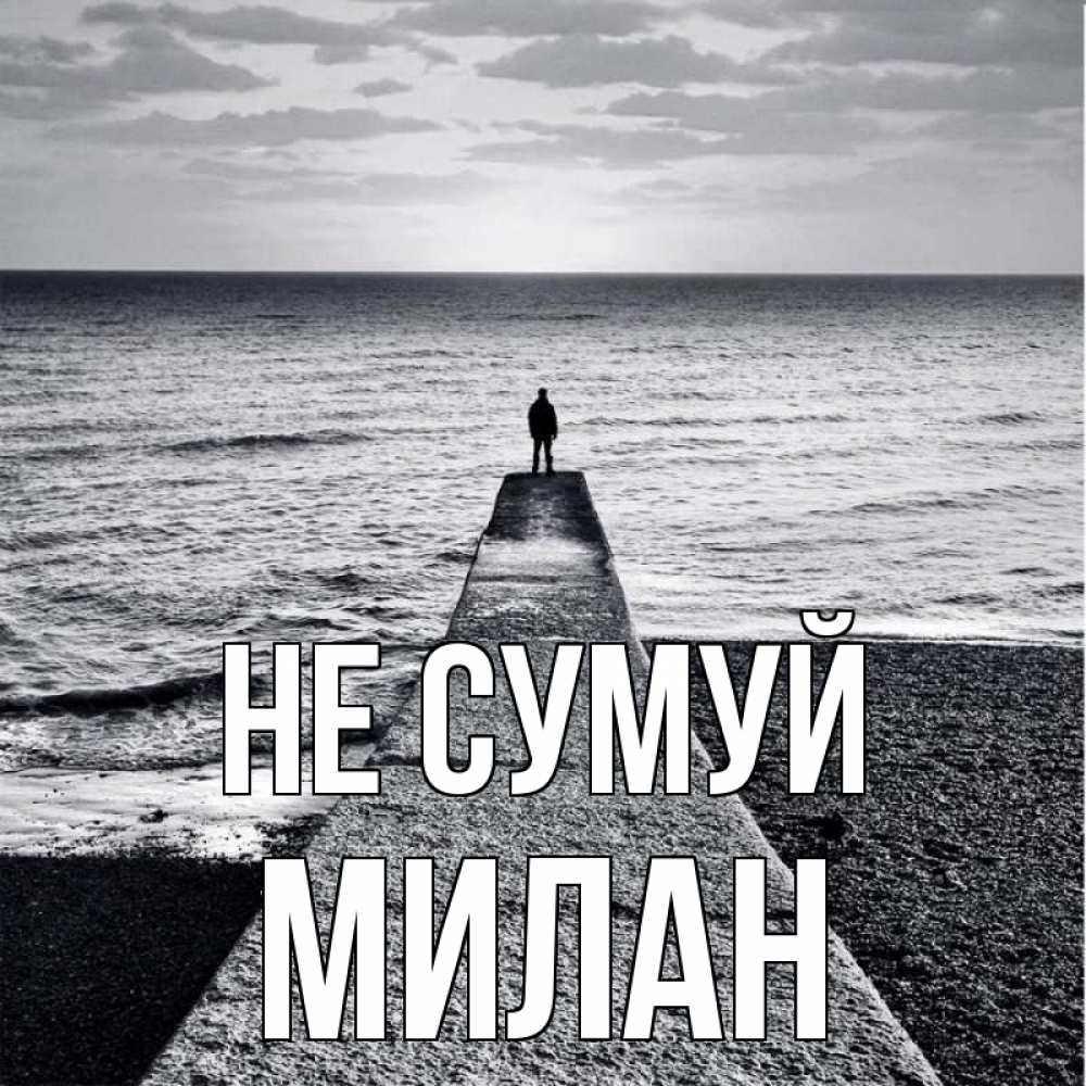 Открытка на каждый день з підписом, Милан Не сумуй море Прикольна листівка з побажанням онлайн скачати безкоштовно 