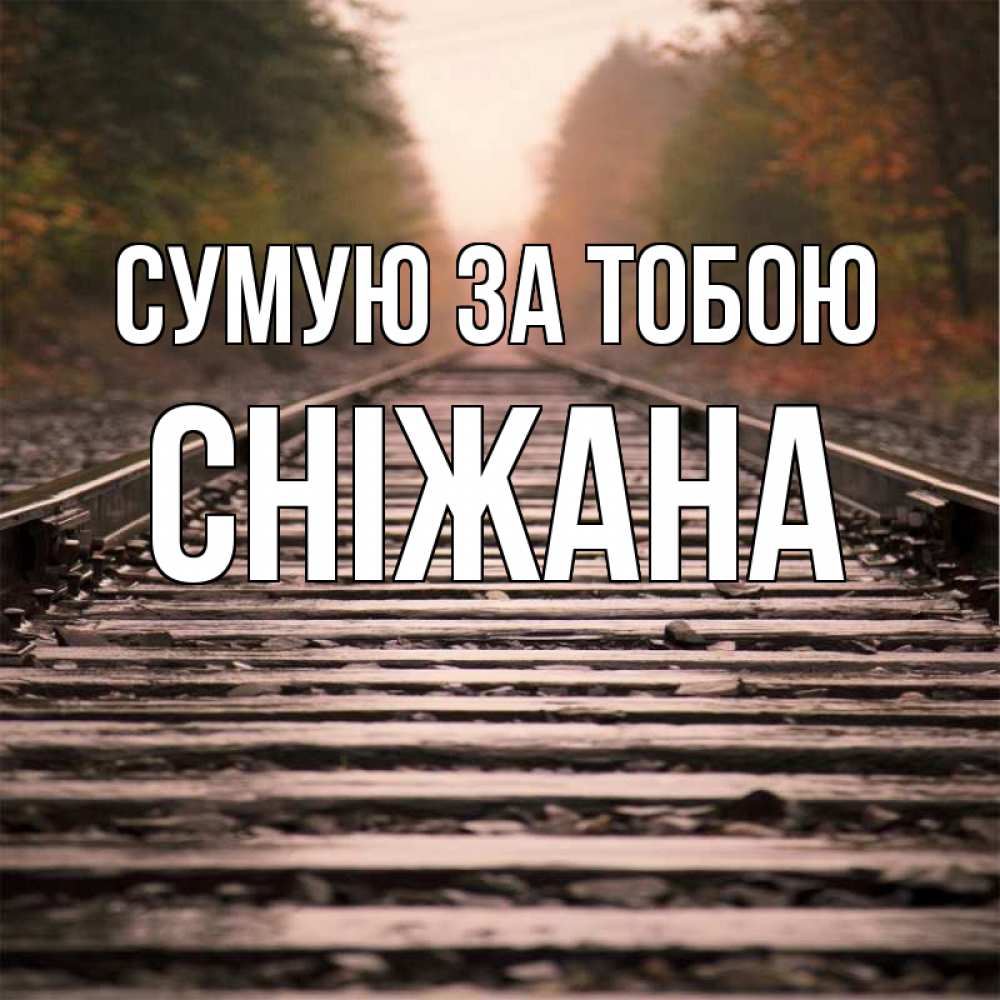 Открытка на каждый день з підписом, Сніжана Сумую за тобою приезжай Прикольна листівка з побажанням онлайн скачати безкоштовно 