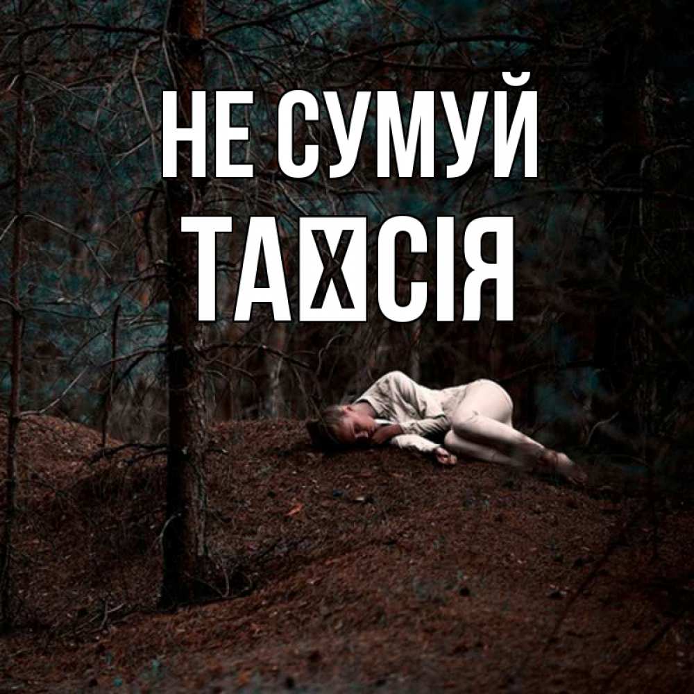 Открытка на каждый день з підписом, Таїсія Не сумуй лес Прикольна листівка з побажанням онлайн скачати безкоштовно 