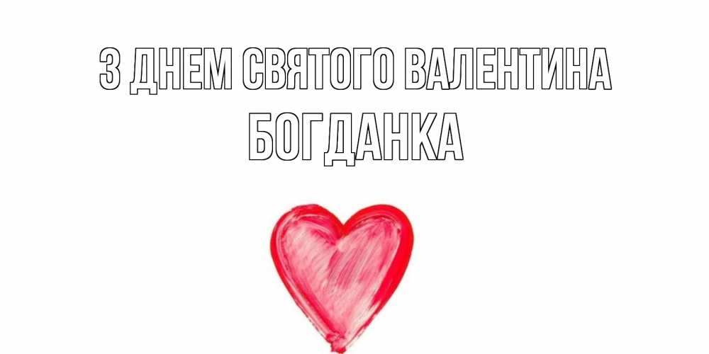 Открытка на каждый день з підписом, Богданка З Днем Святого Валентина сердце нарисованное Прикольна листівка з побажанням онлайн скачати безкоштовно 