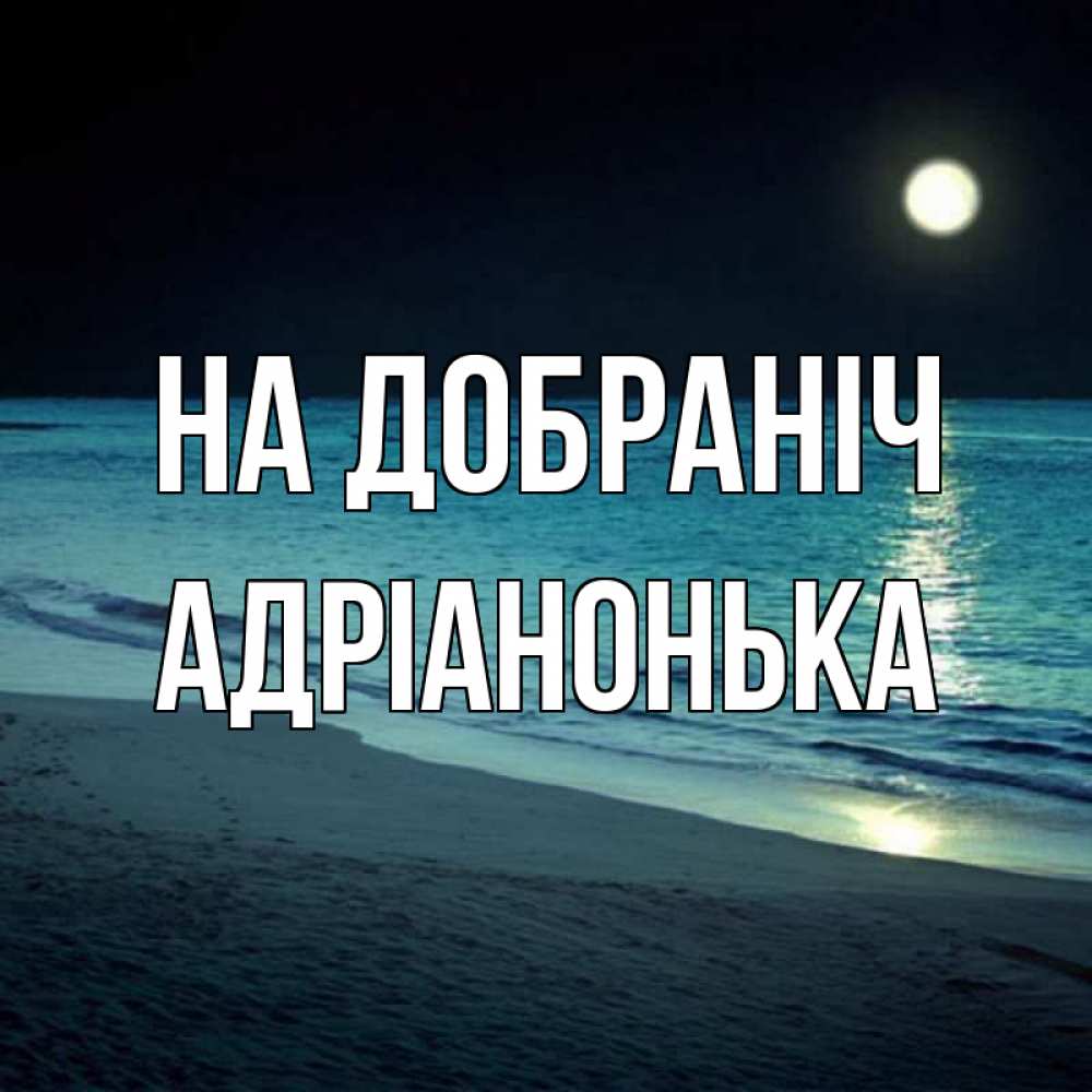 Открытка на каждый день з підписом, Адріанонька На добраніч нежное море ночью Прикольна листівка з побажанням онлайн скачати безкоштовно 