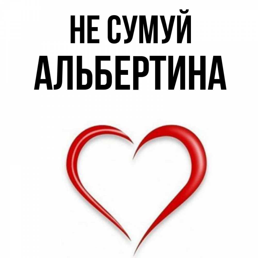Открытка на каждый день з підписом, Альбертина Не сумуй для любимой Прикольна листівка з побажанням онлайн скачати безкоштовно 