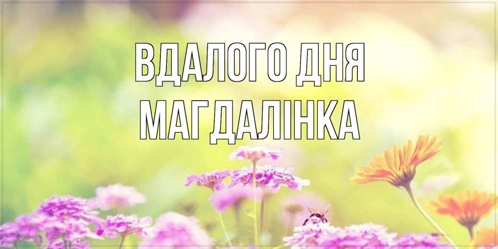 Открытка на каждый день з підписом, Магдалінка Вдалого дня красивая открытка с летней темой Прикольна листівка з побажанням онлайн скачати безкоштовно 