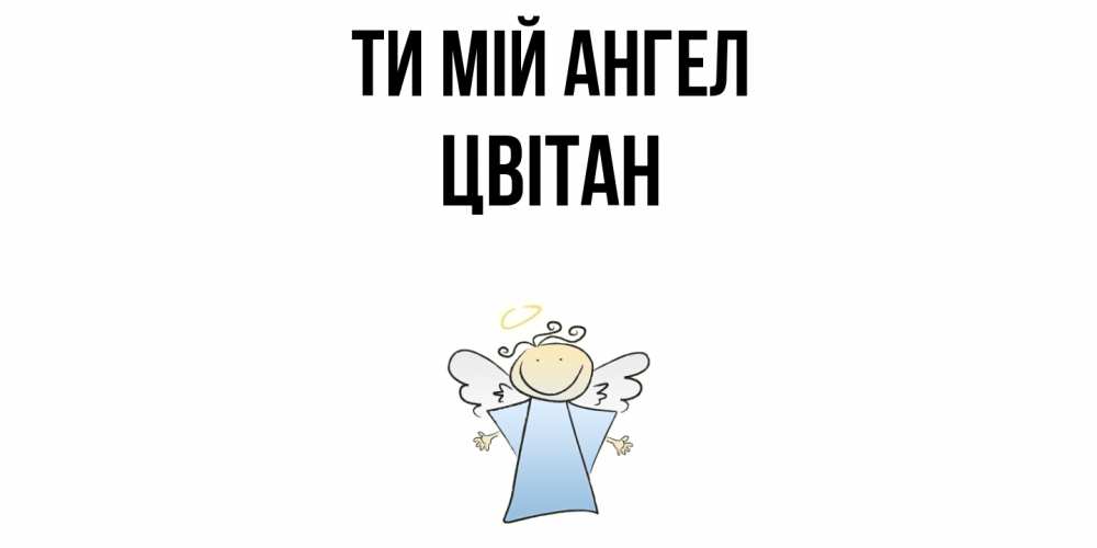 Открытка на каждый день з підписом, Цвітан Ти мій ангел ангел Прикольна листівка з побажанням онлайн скачати безкоштовно 