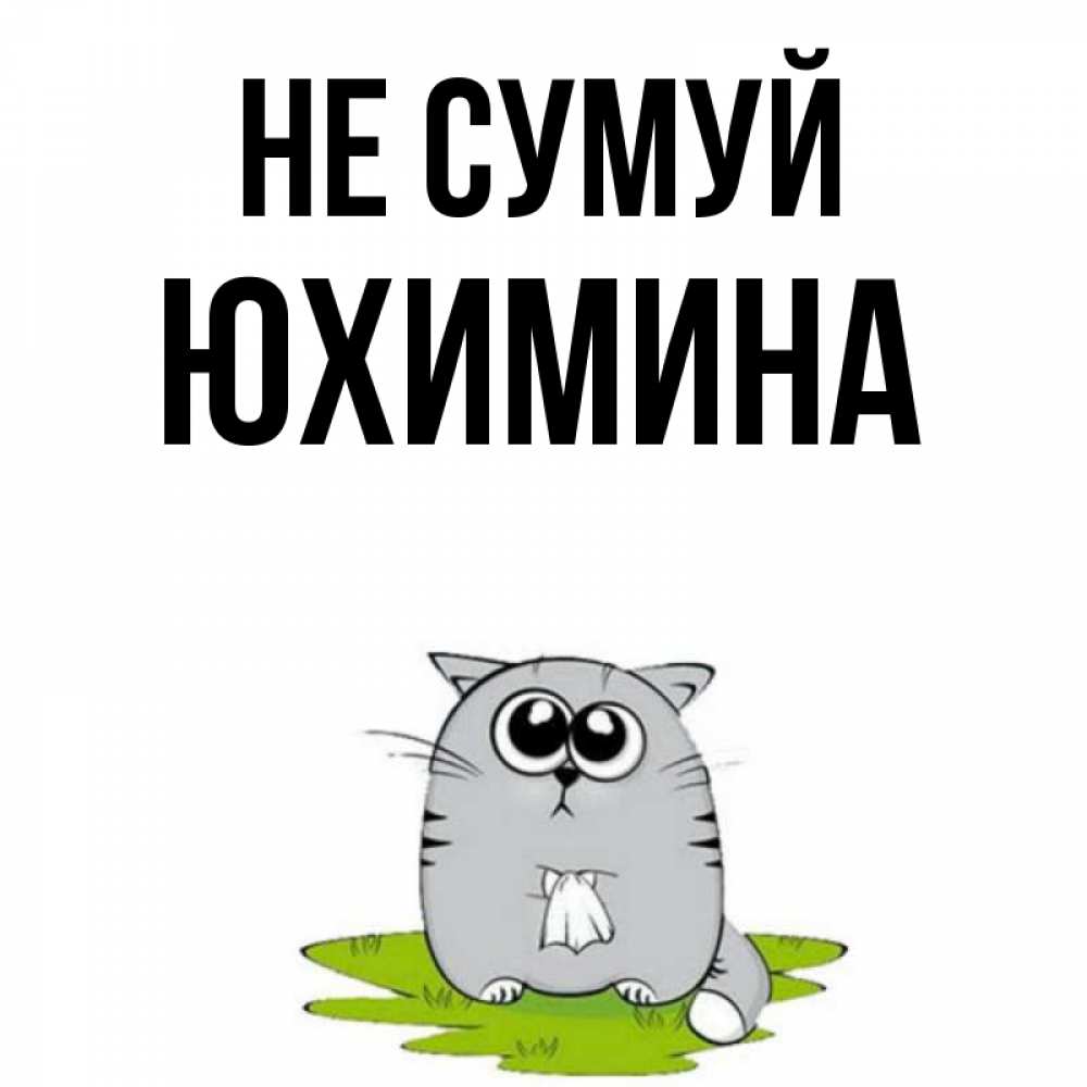 Открытка на каждый день з підписом, Юхимина Не сумуй грустный котяра Прикольна листівка з побажанням онлайн скачати безкоштовно 