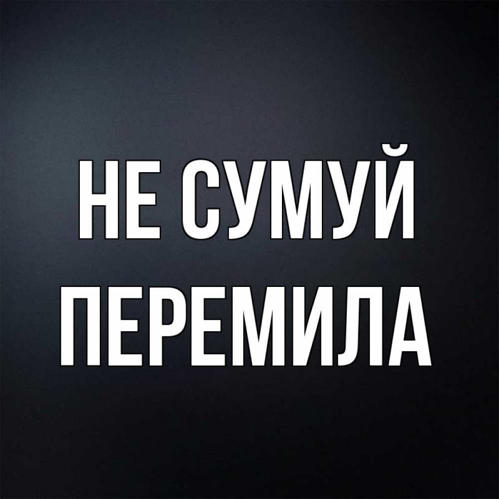 Открытка на каждый день з підписом, Перемила Не сумуй Градиент серый Прикольна листівка з побажанням онлайн скачати безкоштовно 