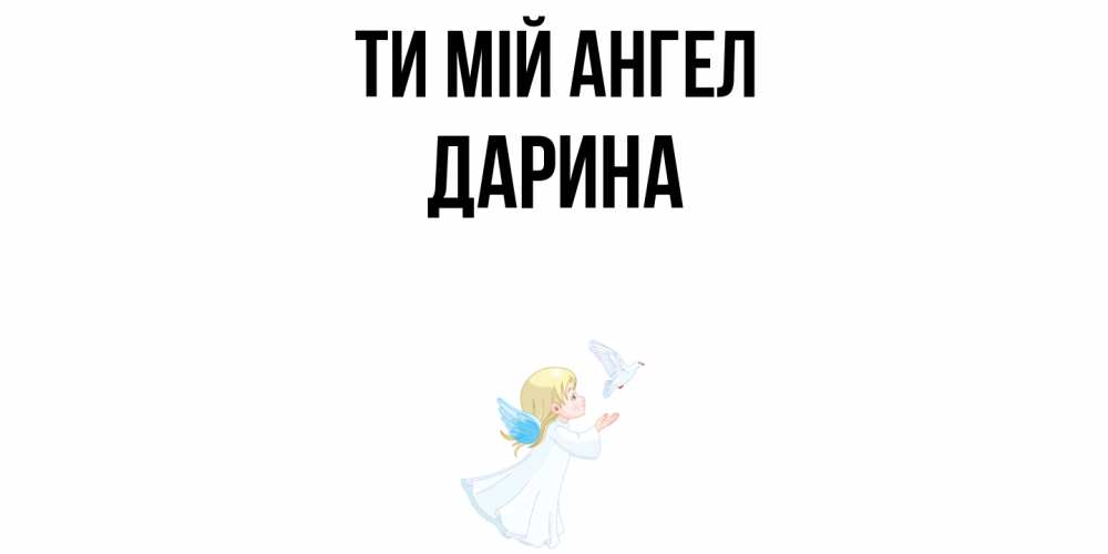 Открытка на каждый день з підписом, Дарина Ти мій ангел ангел, голубь Прикольна листівка з побажанням онлайн скачати безкоштовно 