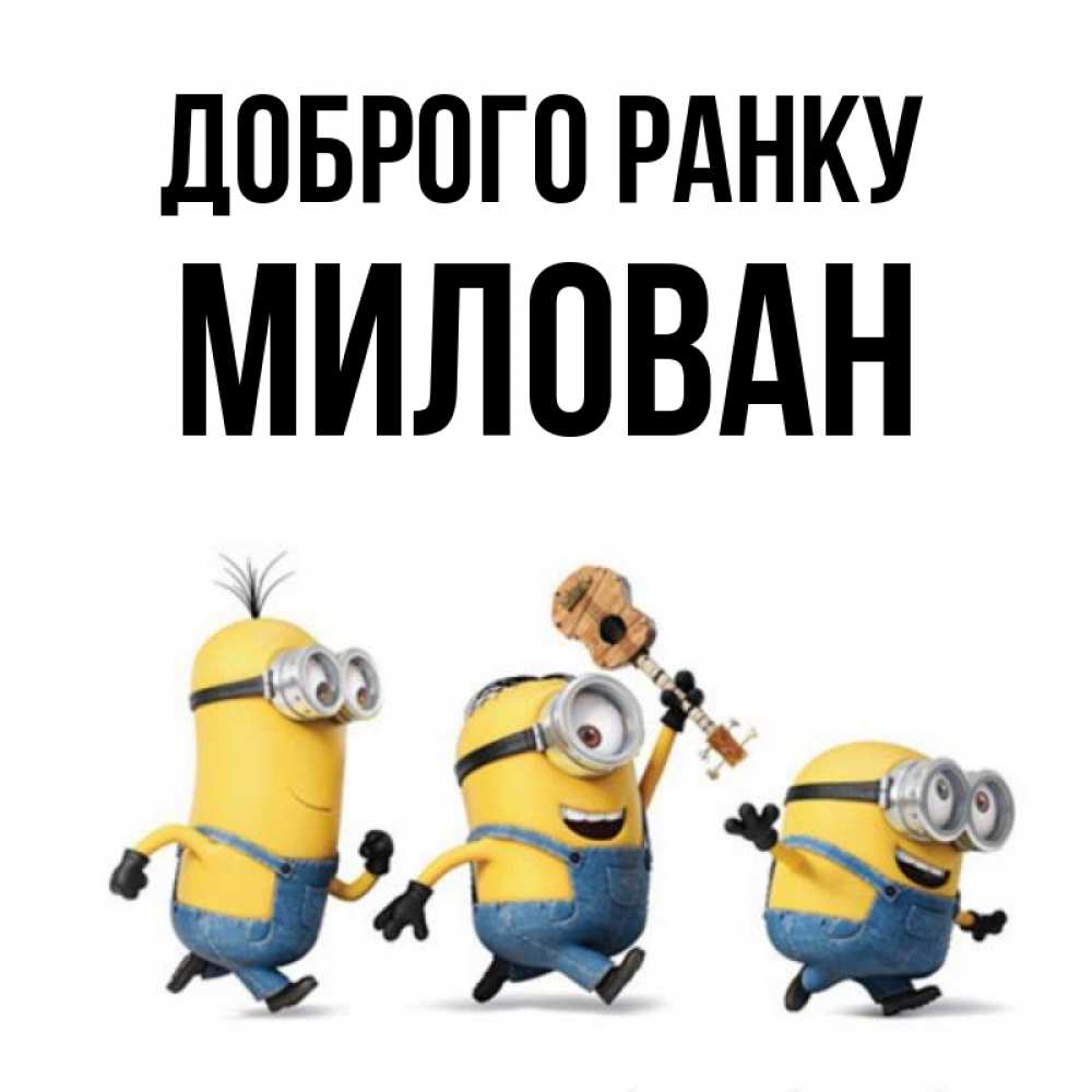 Открытка на каждый день з підписом, Милован Доброго ранку миньоны и прекрасное утро Прикольна листівка з побажанням онлайн скачати безкоштовно 