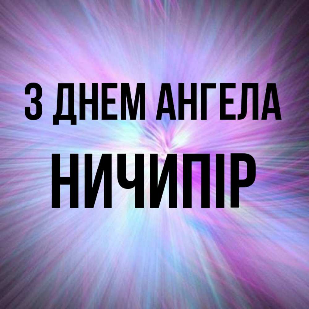 Открытка на каждый день з підписом, Ничипір З Днем ангела ангельский свет Прикольна листівка з побажанням онлайн скачати безкоштовно 