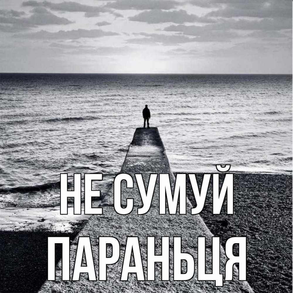Открытка на каждый день з підписом, Параньця Не сумуй море Прикольна листівка з побажанням онлайн скачати безкоштовно 