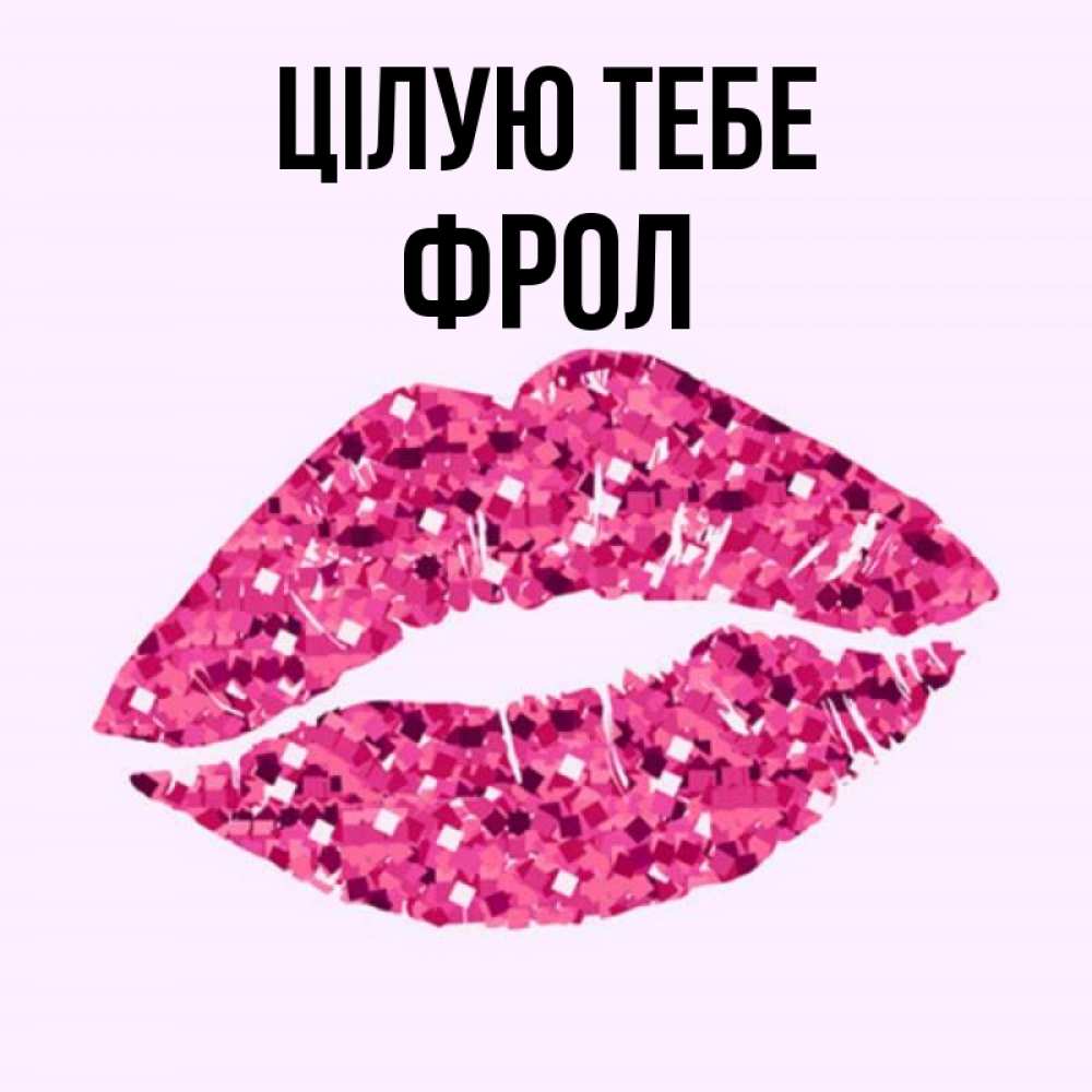 Открытка на каждый день з підписом, Фрол Цілую тебе открытка с женскими губами и поцелуем для парня Прикольна листівка з побажанням онлайн скачати безкоштовно 