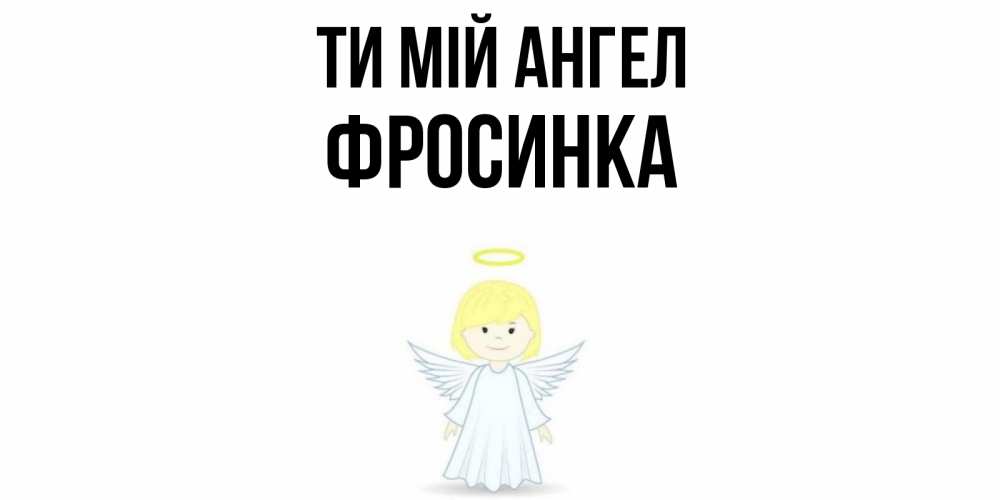 Открытка на каждый день з підписом, Фросинка Ти мій ангел ангел Прикольна листівка з побажанням онлайн скачати безкоштовно 