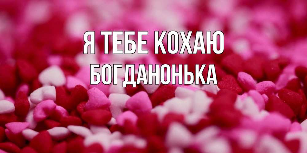 Открытка на каждый день з підписом, Богданонька Я тебе кохаю красивая открытка с признанием в любви Прикольна листівка з побажанням онлайн скачати безкоштовно 