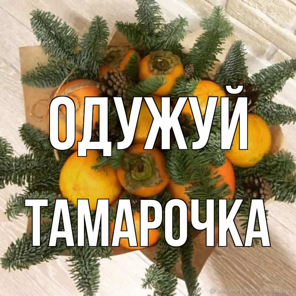 Открытка на каждый день з підписом, Тамарочка Одужуй апельсины и хурьма Прикольна листівка з побажанням онлайн скачати безкоштовно 