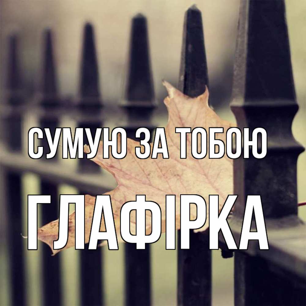 Открытка на каждый день з підписом, Глафірка Сумую за тобою очень скучно Прикольна листівка з побажанням онлайн скачати безкоштовно 