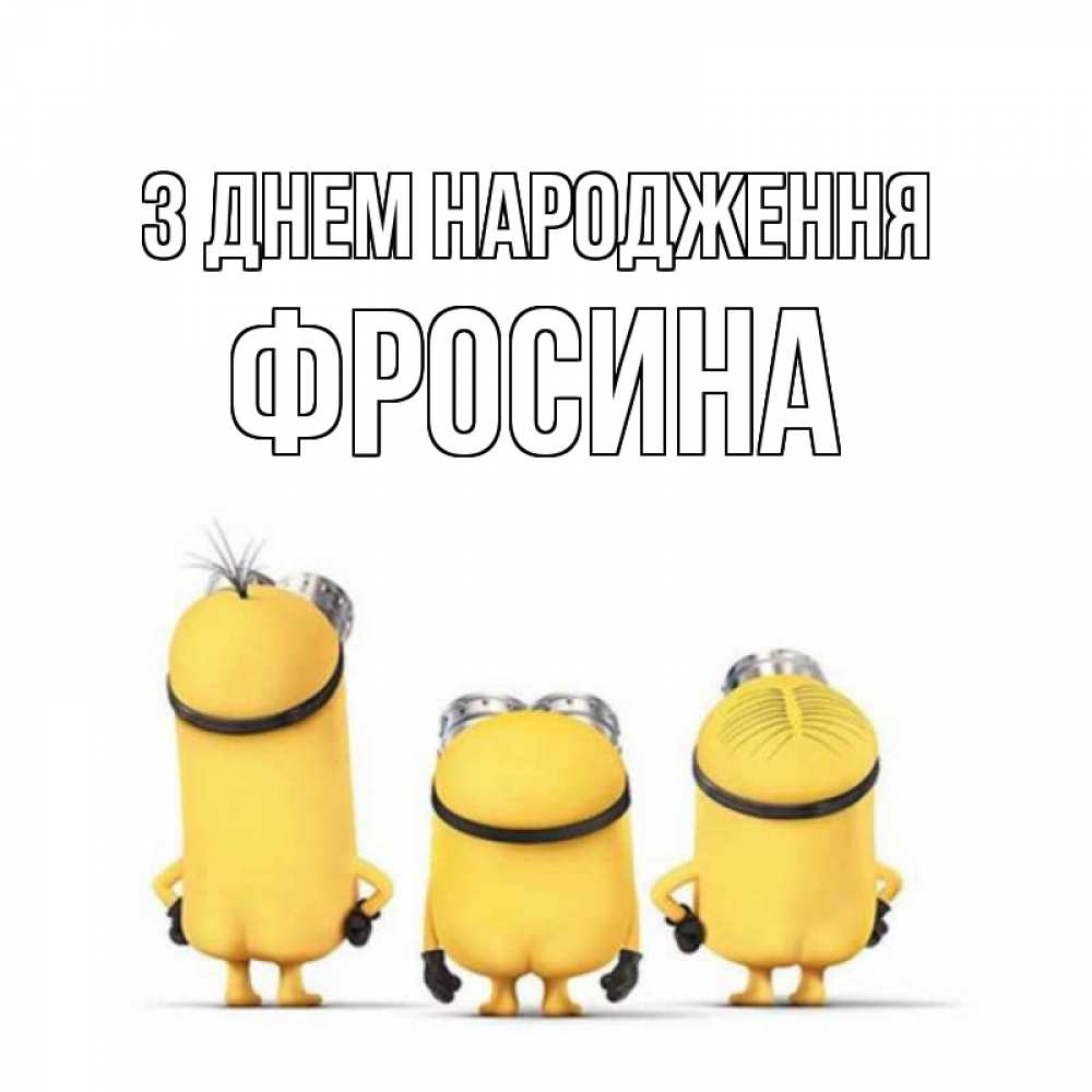 Открытка на каждый день з підписом, Фросина З Днем народження миньоны Прикольна листівка з побажанням онлайн скачати безкоштовно 