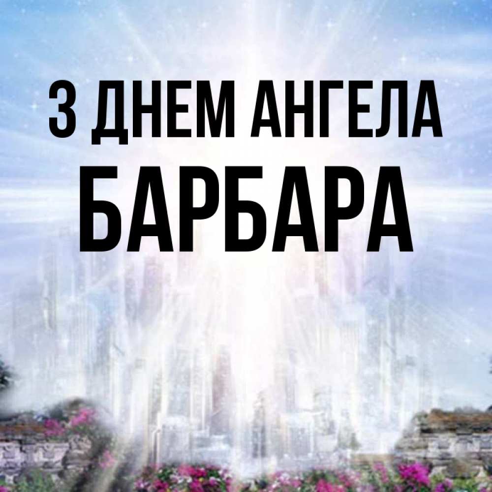 Открытка на каждый день з підписом, Барбара З Днем ангела небесный свет Прикольна листівка з побажанням онлайн скачати безкоштовно 