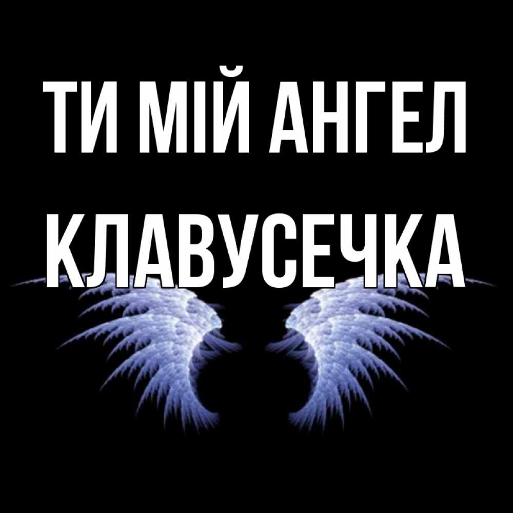 Открытка на каждый день з підписом, Клавусечка Ти мій ангел ангельские крылья на черном фоне Прикольна листівка з побажанням онлайн скачати безкоштовно 