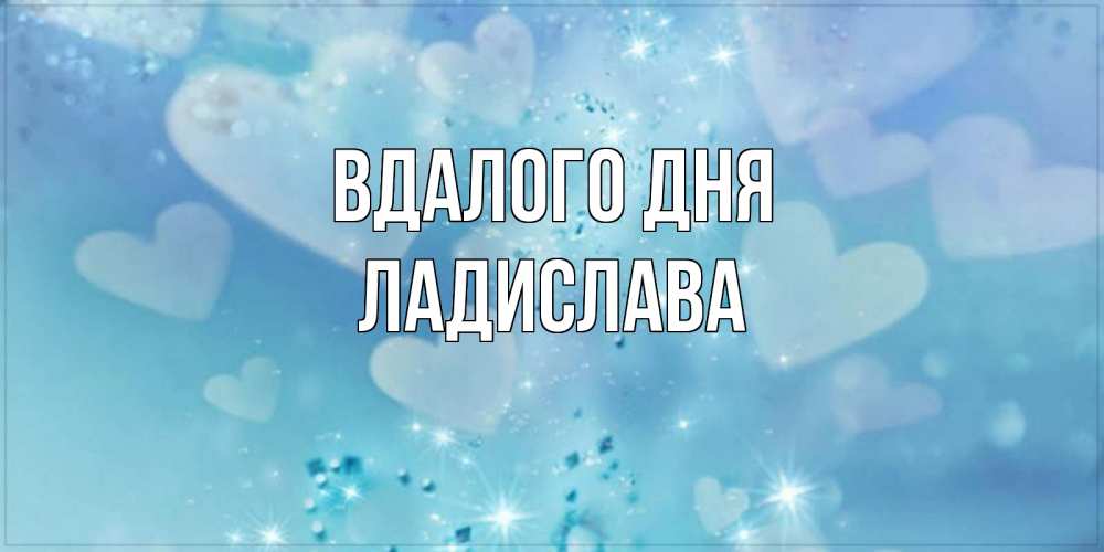 Открытка на каждый день з підписом, Ладислава Вдалого дня хорошего дня Прикольна листівка з побажанням онлайн скачати безкоштовно 