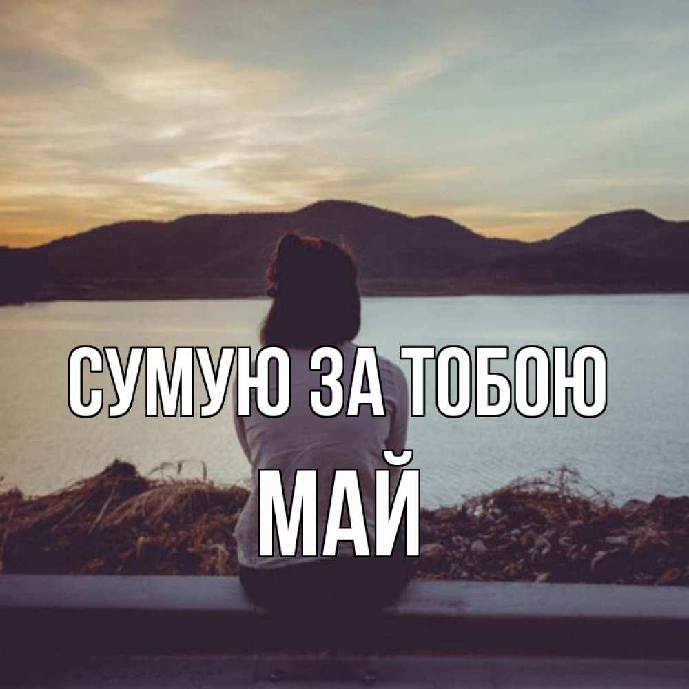 Открытка на каждый день з підписом, Май Сумую за тобою я уже соскучилась Прикольна листівка з побажанням онлайн скачати безкоштовно 