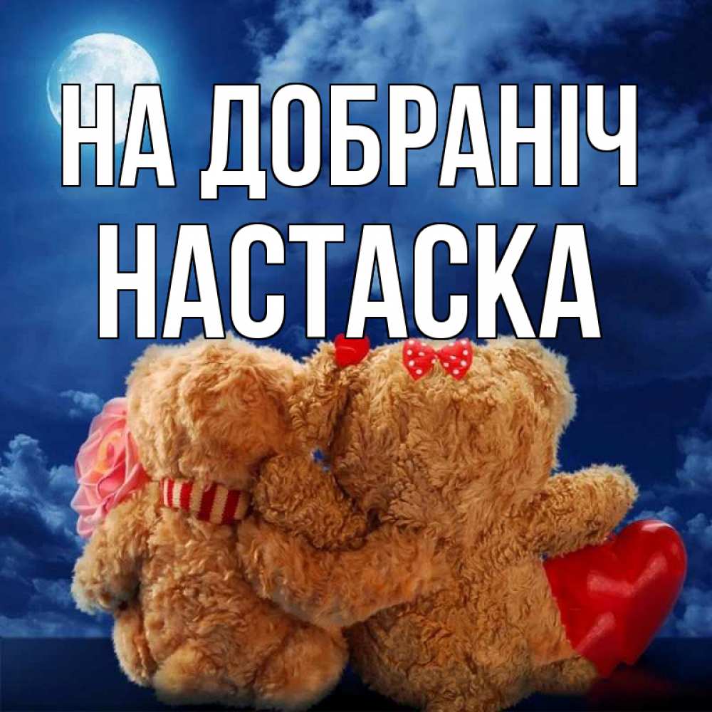 Открытка на каждый день з підписом, Настаска На добраніч плюшевые Прикольна листівка з побажанням онлайн скачати безкоштовно 