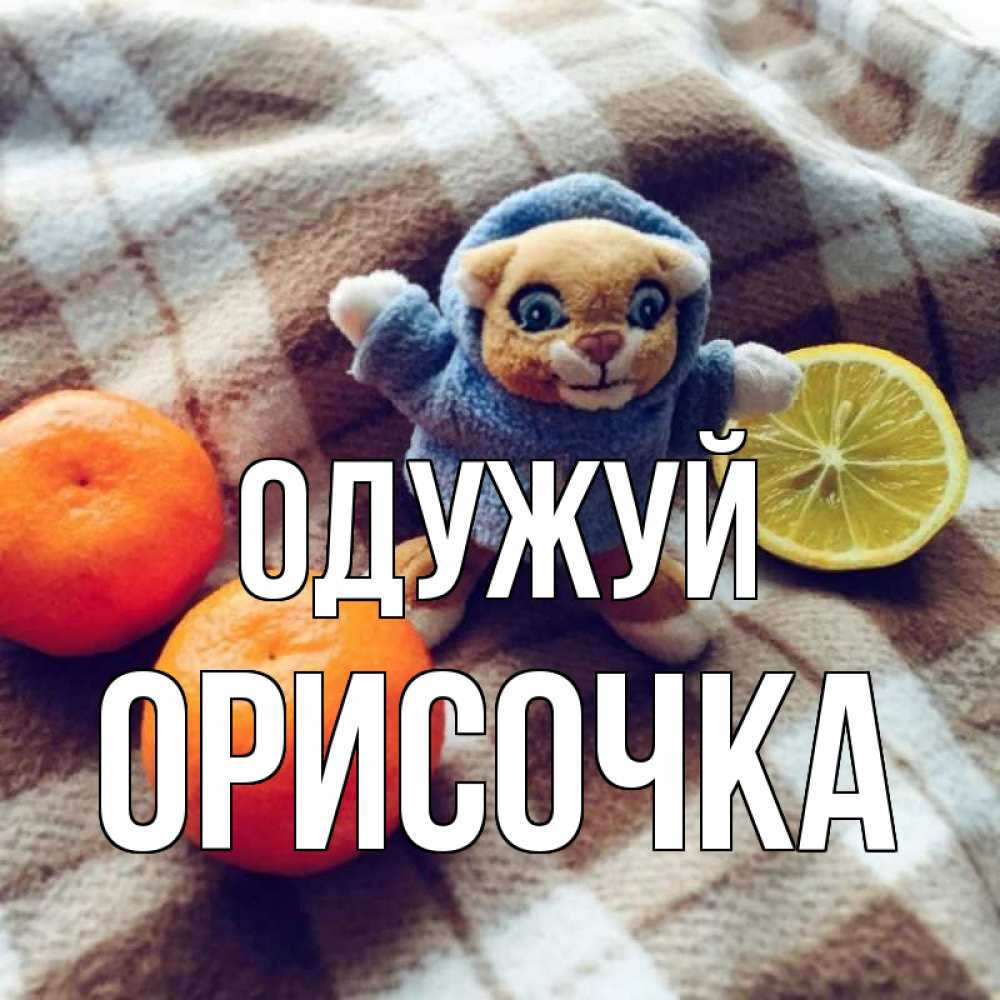 Открытка на каждый день з підписом, Орисочка Одужуй вот тебе апельсинка и лимон Прикольна листівка з побажанням онлайн скачати безкоштовно 