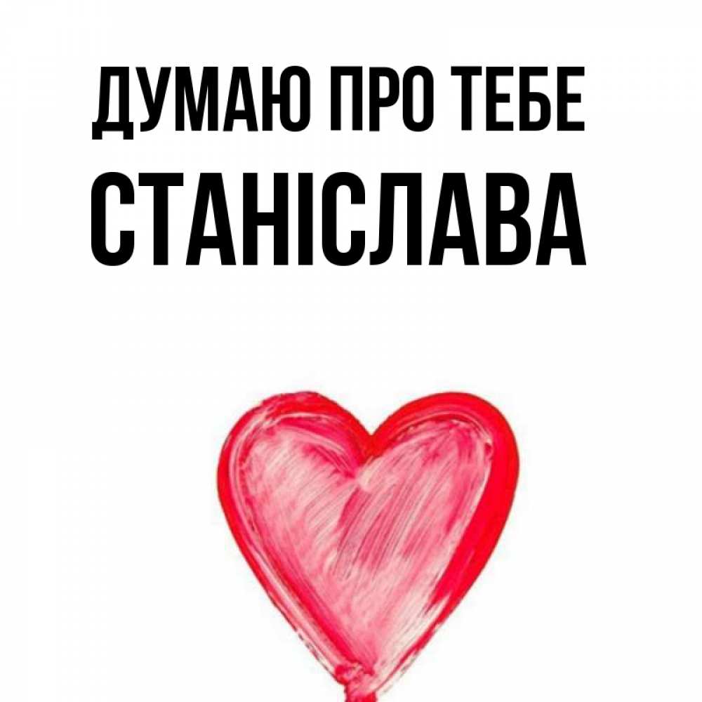 Открытка на каждый день з підписом, Станіслава Думаю про тебе для влюбленных Прикольна листівка з побажанням онлайн скачати безкоштовно 