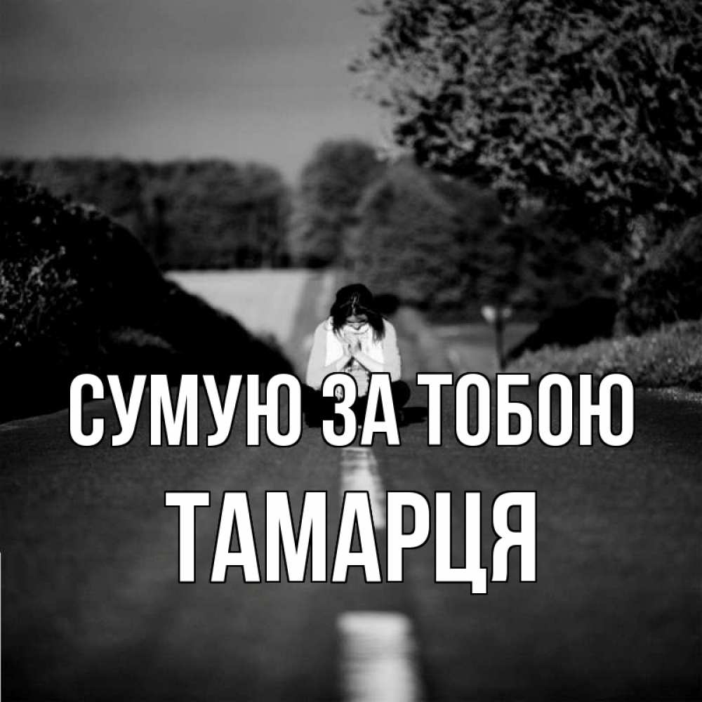 Открытка на каждый день з підписом, Тамарця Сумую за тобою фото Прикольна листівка з побажанням онлайн скачати безкоштовно 