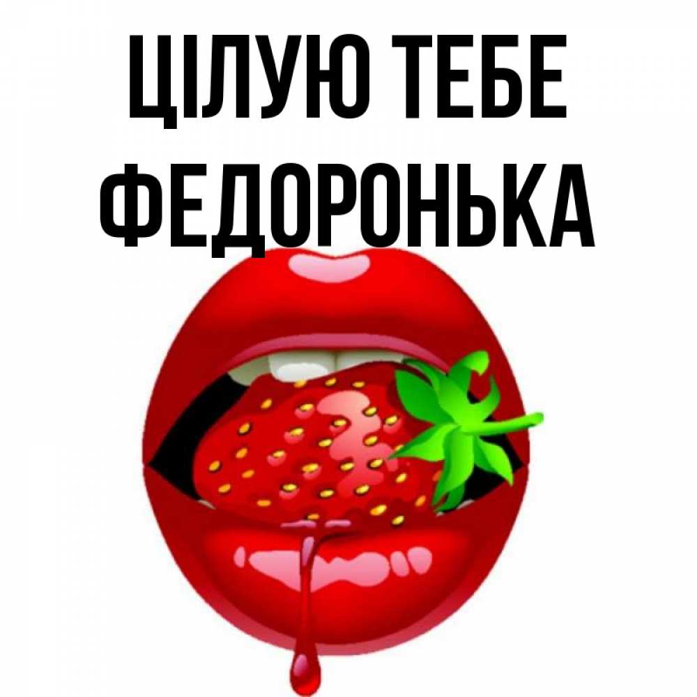 Открытка на каждый день з підписом, Федоронька Цілую тебе открытки с поцелуями Прикольна листівка з побажанням онлайн скачати безкоштовно 