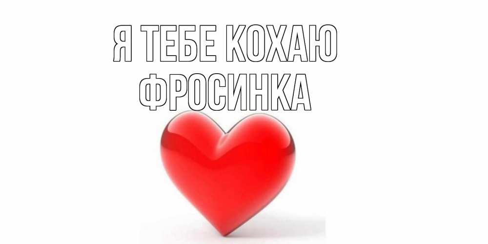 Открытка на каждый день з підписом, Фросинка Я тебе кохаю сердце Прикольна листівка з побажанням онлайн скачати безкоштовно 