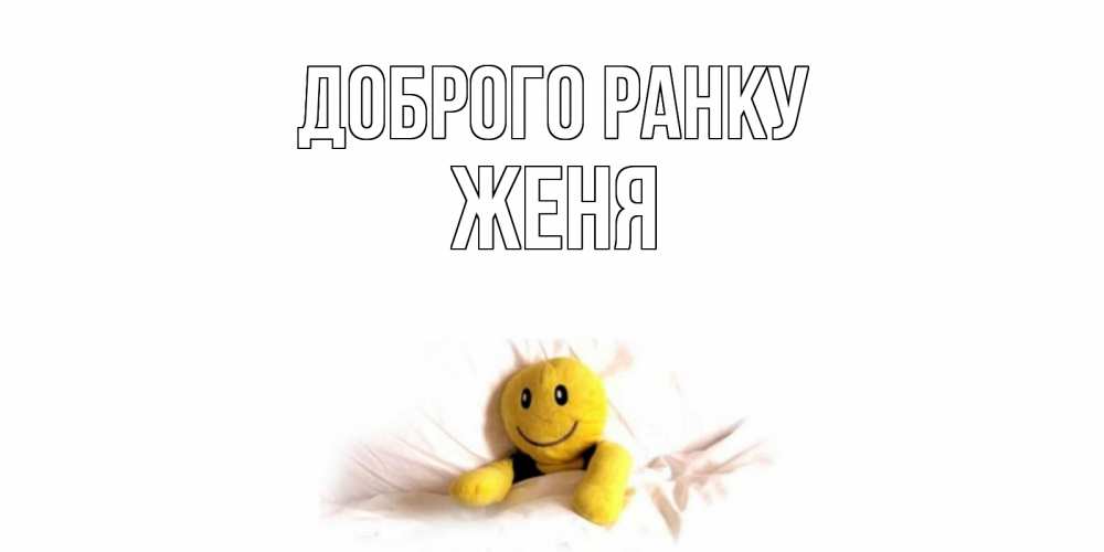 Открытка на каждый день з підписом, Женя Доброго ранку смайл, кровать Прикольна листівка з побажанням онлайн скачати безкоштовно 